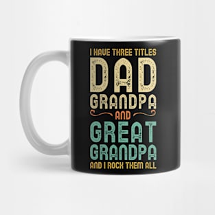 I Have Three Titles Dad Grandpa And Great Grandpa Mug